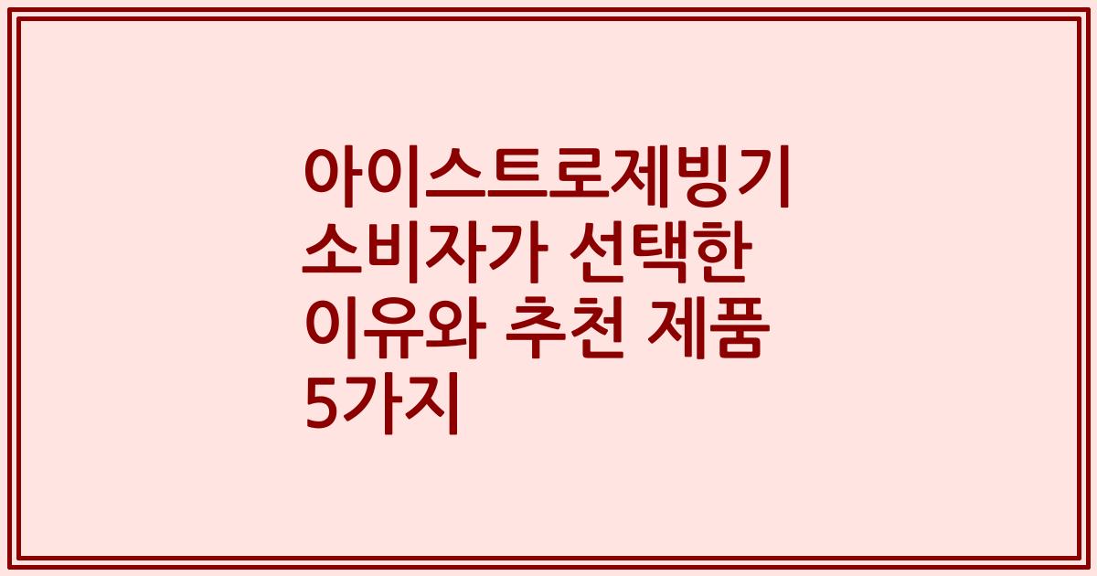 아이스트로제빙기 소비자가 선택한 이유와 추천 제품 5가지